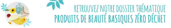Dossier : MES PRODUITS DE BEAUTÉ BASIQUES ZÉRO DÉCHET